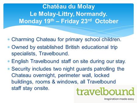  Charming Chateau for primary school children.  Owned by established British educational trip specialists, Travelbound.  English Travelbound staff on.