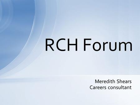 Meredith Shears Careers consultant RCH Forum. A Career is all the paid and unpaid roles you do throughout your life: life roles, leisure, learning, &