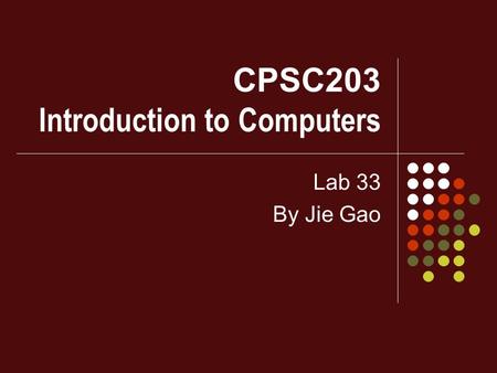 CPSC203 Introduction to Computers Lab 33 By Jie Gao.