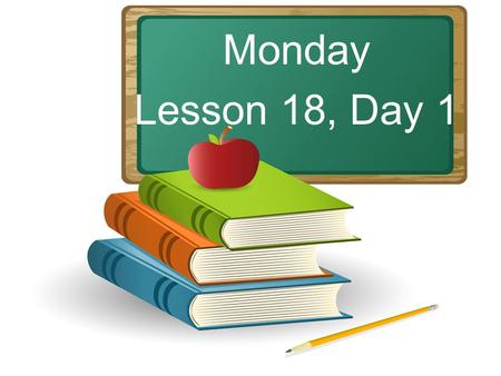 Monday Lesson 18, Day 1. Objective: To listen and respond appropriately to oral communication. Question of the Day: What are some places you might go.