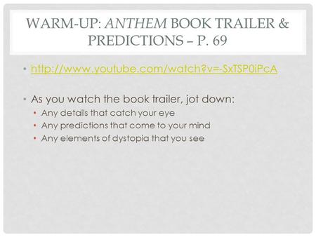 WARM-UP: ANTHEM BOOK TRAILER & PREDICTIONS – P. 69  As you watch the book trailer, jot down: Any details that.