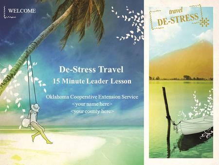 WELCOME De-Stress Travel 15 Minute Leader Lesson Oklahoma Cooperative Extension Service.