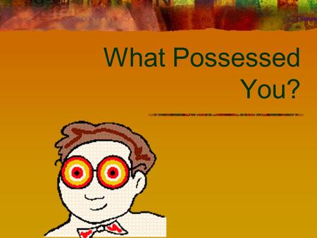 What Possessed You? What are nouns? A noun is a part of speech that describes a person, place, or thing.
