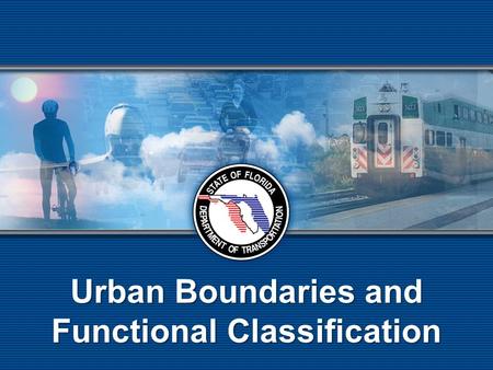 Urban Boundaries and Functional Classification. Discussion FHWA Urban Area Boundaries Federal Functional Classification Transitioning Area Boundaries.