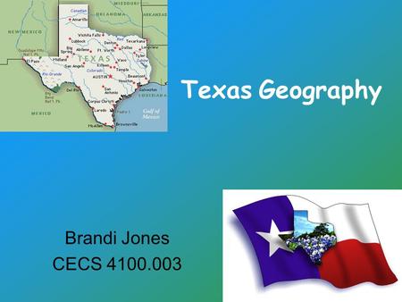 Texas Geography Brandi Jones CECS 4100.003. What students will learn… Essential Question: Why should we learn about Texas Geography? Unit Question: How.