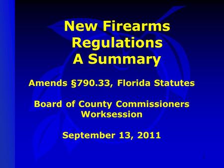 New Firearms Regulations A Summary Amends §790.33, Florida Statutes Board of County Commissioners Worksession September 13, 2011 1.