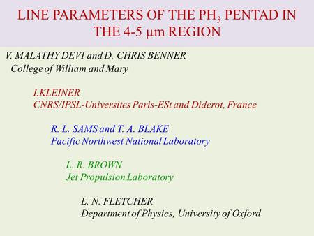 LINE PARAMETERS OF THE PH 3 PENTAD IN THE 4-5 µm REGION V. MALATHY DEVI and D. CHRIS BENNER College of William and Mary I.KLEINER CNRS/IPSL-Universites.