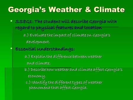 Georgia’s Weather & Climate  SS8G1: The student will describe Georgia with regard to physical features and location a.) Evaluate the impact of climate.