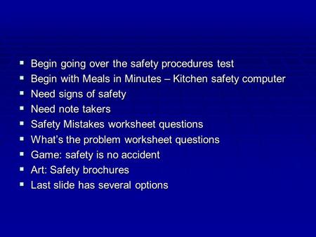  Begin going over the safety procedures test  Begin with Meals in Minutes – Kitchen safety computer  Need signs of safety  Need note takers  Safety.