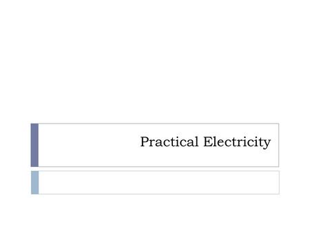 Practical Electricity. Recap…  5 important formulae: 1. 2. 3. 4. 5. Q = Charge (Coulomb) I = Current (Ampere) t = time (second) V = Voltage or potential.