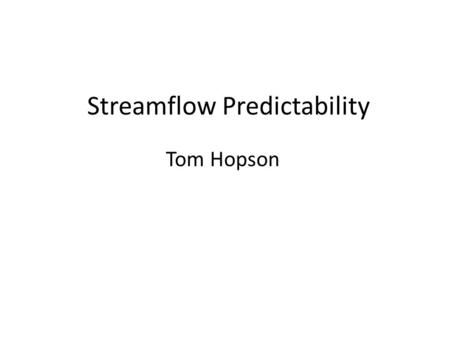 Streamflow Predictability Tom Hopson. Conduct Idealized Predictability Experiments Document relative importance of uncertainties in basin initial conditions.