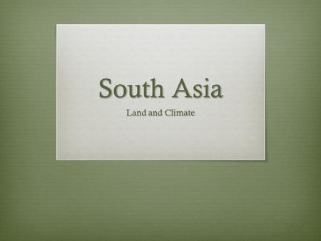 South Asia Land and Climate. The Land  Pakistan  India  Bhutan  Bangladesh  Sri Lanka  Maldives  Afghanistan (according to SOL)