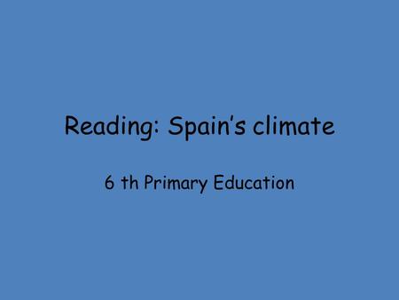 Reading: Spain’s climate 6 th Primary Education. Climate: a group of atmospheric phenomena that occur in a particular time and place. Atmospheric phenomena:
