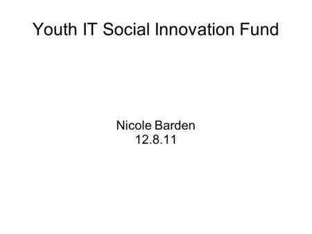 Youth IT Social Innovation Fund Nicole Barden 12.8.11.