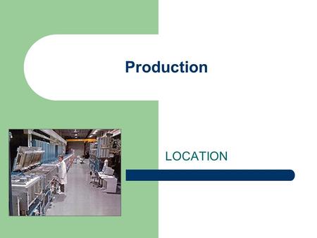 Production LOCATION. Lesson Objectives C Grade: Identify and explain factors relevant to the location decisions of a manufacturing business Identify and.