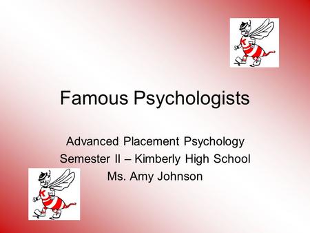 Famous Psychologists Advanced Placement Psychology Semester II – Kimberly High School Ms. Amy Johnson.