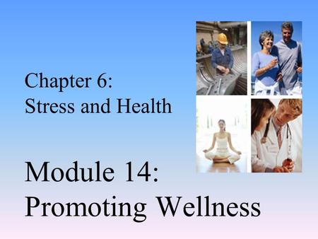 Chapter 6: Stress and Health Module 14: Promoting Wellness.