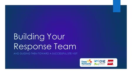 Building Your Response Team AND GUIDING THEM TOWARD A SUCCESSFUL SITE VISIT.