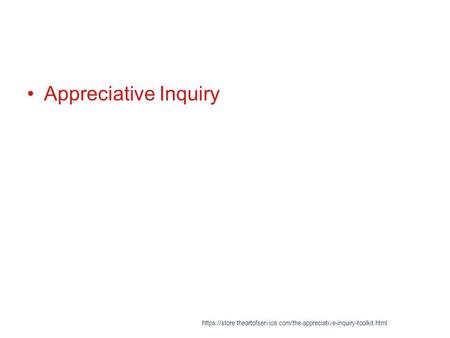 Appreciative Inquiry https://store.theartofservice.com/the-appreciative-inquiry-toolkit.html.