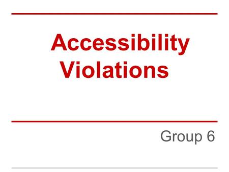 Accessibility Violations Group 6. Description Everyone naturally has right of accessibility to the places which all people can access. However, some people.