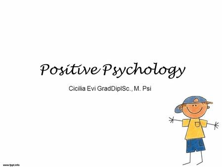 Positive Psychology Cicilia Evi GradDiplSc., M. Psi.