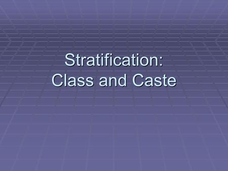 Stratification: Class and Caste. Social Stratification  Results from inequal distribution of goods  Distribution depends on cultural values, organization.