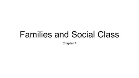Families and Social Class Chapter 4. Discussion Outline: Social Class and the Family I. Social Stratification What is Social Class? Theories of Social.