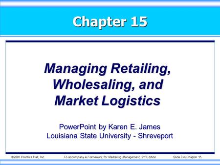 ©2003 Prentice Hall, Inc.To accompany A Framework for Marketing Management, 2 nd Edition Slide 0 in Chapter 15 Chapter 15 Managing Retailing, Wholesaling,