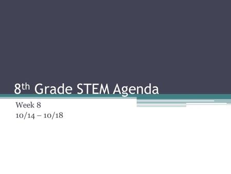 8 th Grade STEM Agenda Week 8 10/14 – 10/18. 8 th Grade Agenda 10/14 Learning Target: ▫I can accurately create and build a wall. ▫I can find facts during.