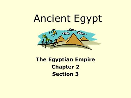 Ancient Egypt The Egyptian Empire Chapter 2 Section 3.