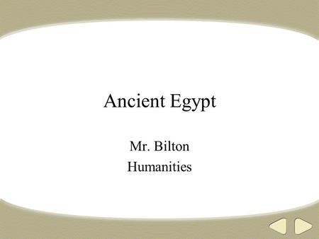 Ancient Egypt Mr. Bilton Humanities. What do you know about Ancient Egypt?