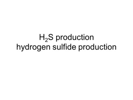 H 2 S production hydrogen sulfide production. Amino acid cystine (substrate) Cystine desulfhydrase – enzyme Hydrogen sulfide (product) Medium has iron.