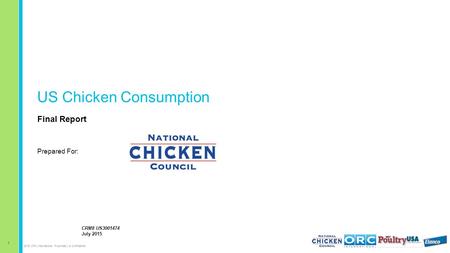 1 2015 ORC International Proprietary & Confidential US Chicken Consumption Final Report Prepared For: CRM# US3001474 July 2015.