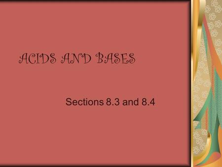 ACIDS AND BASES Sections 8.3 and 8.4. Acids A acid is a compound that produces hydronium (H 3 O + ) ions when dissolved in water. Examples: HCl – hydrochloric.