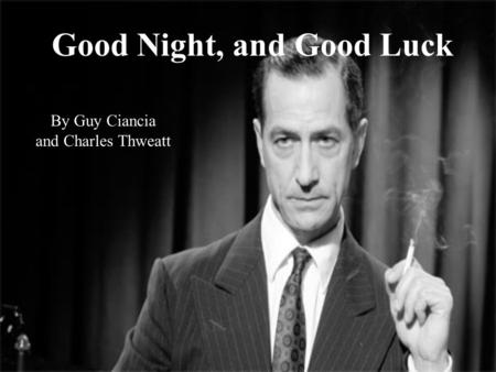 Good Night, and Good Luck By Guy Ciancia and Charles Thweatt.