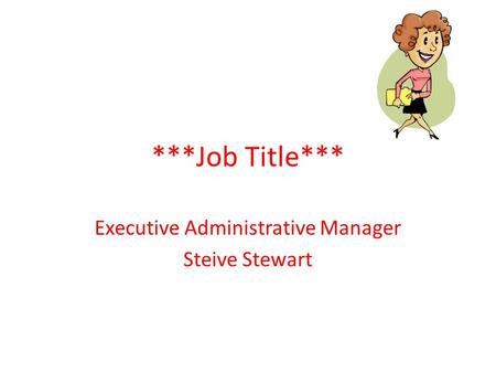 ***Job Title*** Executive Administrative Manager Steive Stewart.
