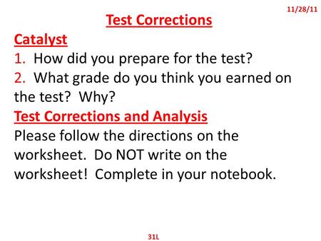 11/28/11 Test Corrections Catalyst 1. How did you prepare for the test? 2. What grade do you think you earned on the test? Why? Test Corrections and Analysis.