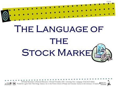 1.12.2.G1 © Family Economics & Financial Education – Revised November 2004 – Investing Unit – Language of the Stock Market Funded by a grant from Take.