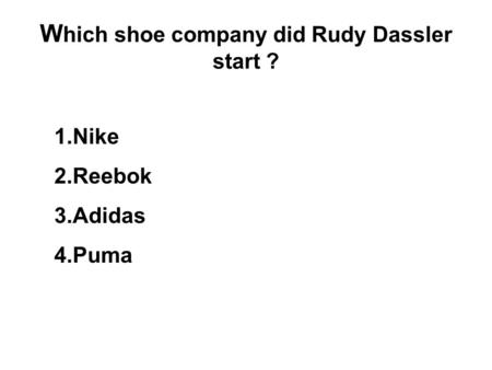 W hich shoe company did Rudy Dassler start ? 1.Nike 2.Reebok 3.Adidas 4.Puma.