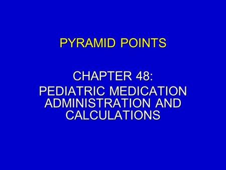 CHAPTER 48: PEDIATRIC MEDICATION ADMINISTRATION AND CALCULATIONS