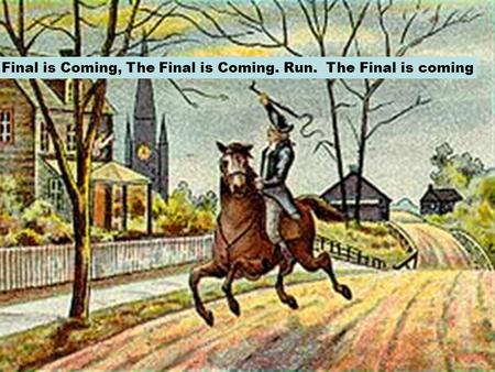 The Final is Coming, The Final is Coming. Run. The Final is coming.