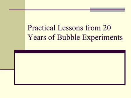 Practical Lessons from 20 Years of Bubble Experiments.