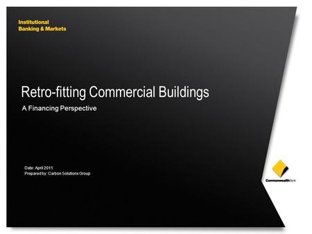 Retro-fitting Commercial Buildings A Financing Perspective Date: April 2011 Prepared by: Carbon Solutions Group.