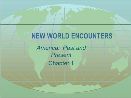NEW WORLD ENCOUNTERS America: Past and Present Chapter 1.