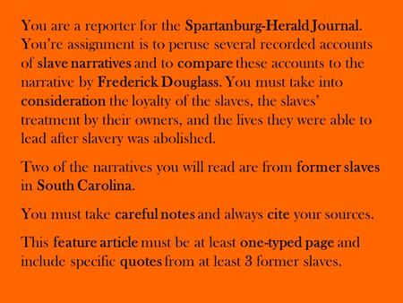 You are a reporter for the Spartanburg-Herald Journal. You’re assignment is to peruse several recorded accounts of slave narratives and to compare these.