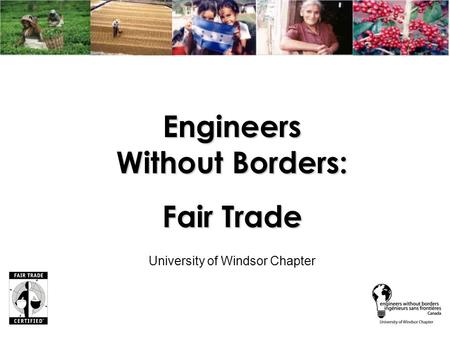 Engineers Without Borders: Fair Trade University of Windsor Chapter.