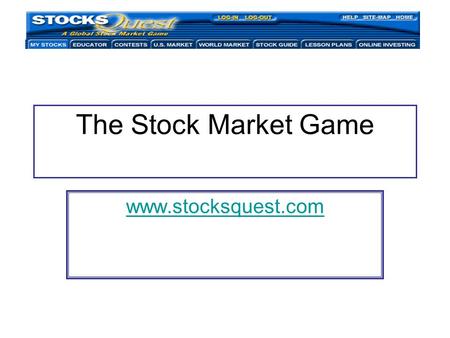 The Stock Market Game www.stocksquest.com. Instructions 1.You will be given $100,000 to invest. 1.You will have to make at least one trade per day, buying.