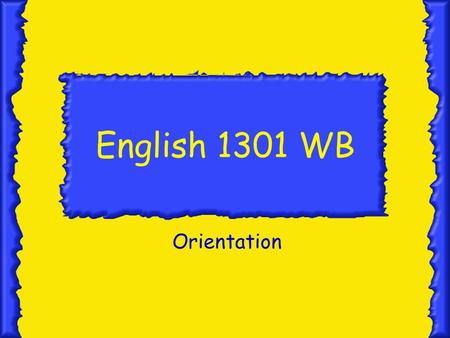 English 1301 WB Orientation Welcome to English 1301 Hi, my name is Donna Smith, and I’ll be your instructor for this semester.