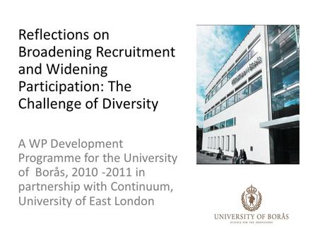 Reflections on Broadening Recruitment and Widening Participation: The Challenge of Diversity A WP Development Programme for the University of Borås, 2010.