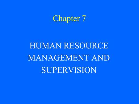 Chapter 7 HUMAN RESOURCE MANAGEMENT AND SUPERVISION.